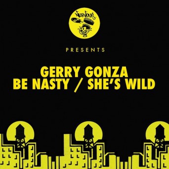Gerry Gonza – Be Nasty / She’s Wild