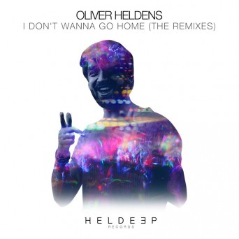 Oliver Heldens – I Don’t Wanna Go Home (Remixes)