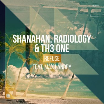 Shanahan, Radiology & Th3 One feat. Max Landry – Refuse