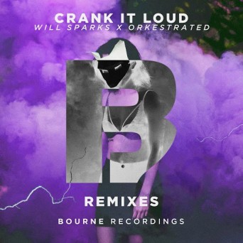 Will Sparks x Orkestrated – Crank It Loud (Remixes)