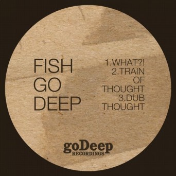 Fish Go Deep – What!