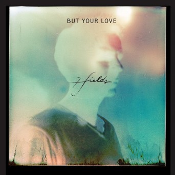7fields – But Your Love