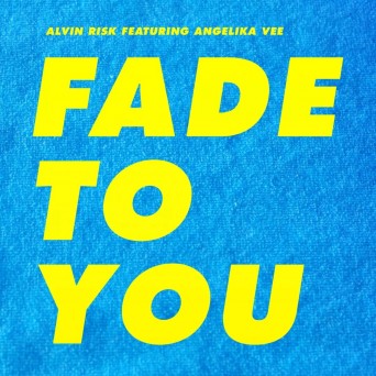 Alvin Risk – Fade To You (feat. Angelika Vee)