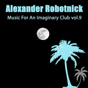 Alexander Robotnick – Music for an Imaginary Club Vol 9