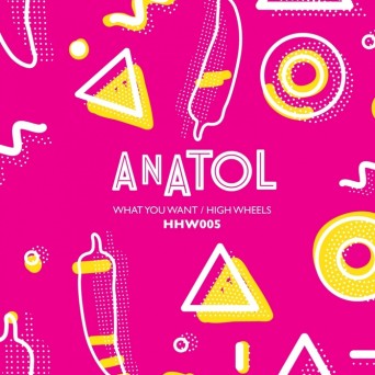 Anatol – What You Want / High Wheels