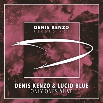 Denis Kenzo & Lucid Blue – Only Ones Alive