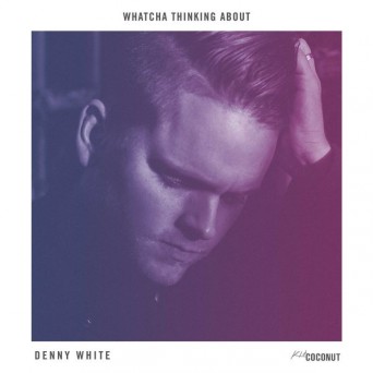 Denny White – Whatcha Thinking About