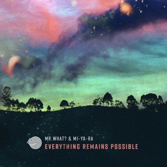 Mr.What? & Mi Ya Ra – Everything Remains Possible