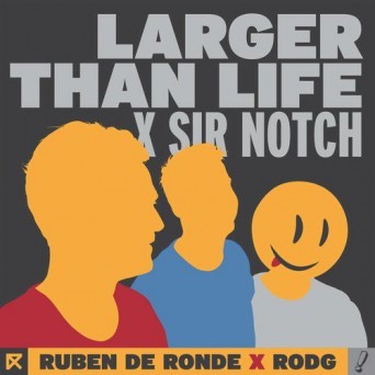 Ruben De Ronde x Rodg x Sir Notch – Larger Than Life