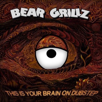 Bear Grillz – This Is Your Brain On Dubstep EP