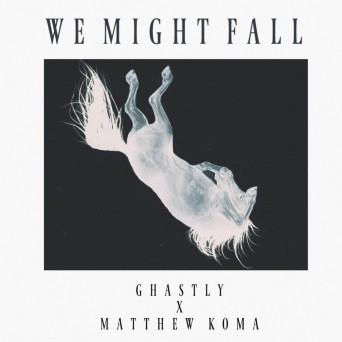 Ghastly & Matthew Koma – We Might Fall