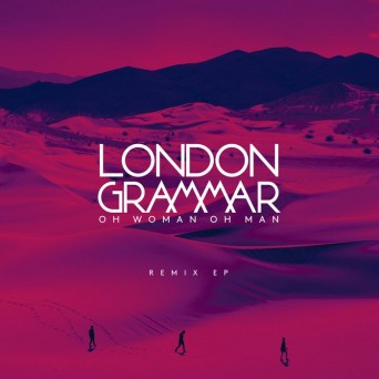 London Grammar – Oh Woman Oh Man (The Remix)