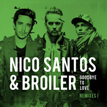 Nico Santos & Broiler – Goodbye To Love (Remixes I)