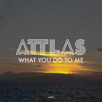 ATTLAS – What You Do to Me