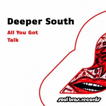 Deeper South – All You Got / Talk