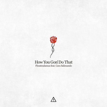 Flosstradamus – How You Gon’ Do That (ft. Cara Salimando)
