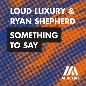 Loud Luxury & Ryan Shepherd – Something To Say