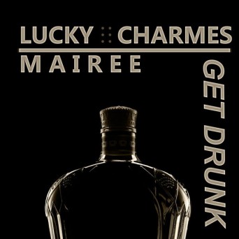 Lucky Charmes & Mairee – Get Drunk