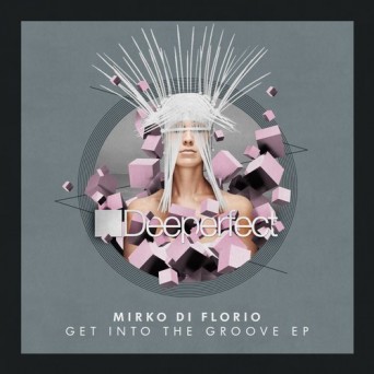 Mirko Di Florio – Get Into The Groove EP
