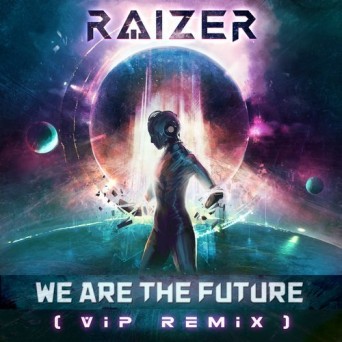 Raizer – We Are The Future (VIP Remix)