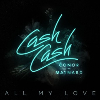 Cash Cash & Conor Maynard – All My Love