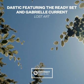 Dastic feat. The Ready Set & Gabrielle Current – Lost Art