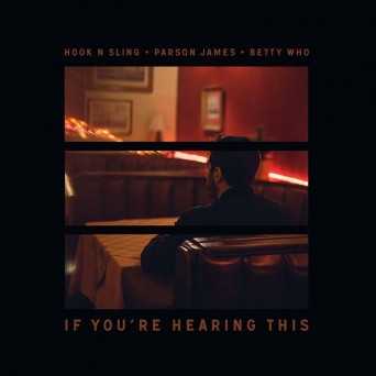 Hook N Sling, Parson James & Betty Who – If You’re Hearing This