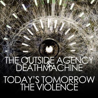 The Outside Agency & Deathmachine – Today’s Tomorrow / The Violence