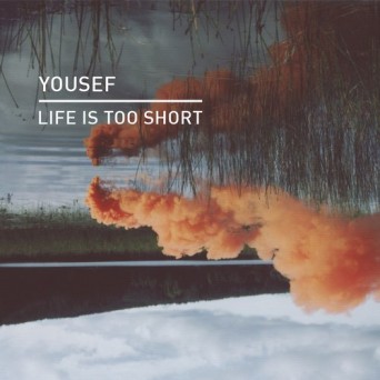 Yousef – Life Is Too Short