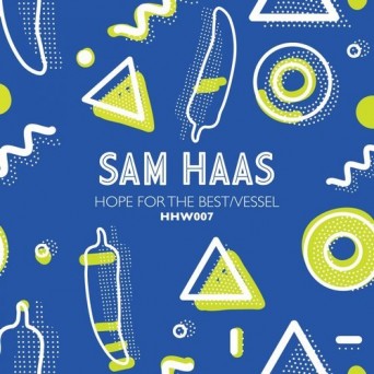 Sam Haas – Hope for the Best / Vessel