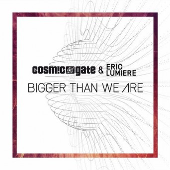 Cosmic Gate & Eric Lumiere – Bigger Than We Are