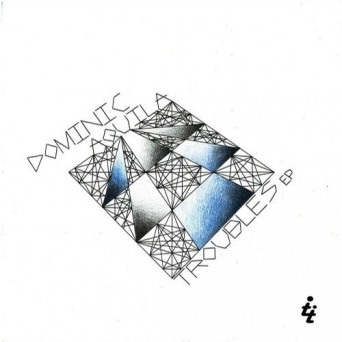Dominic Aquila – Troubles EP
