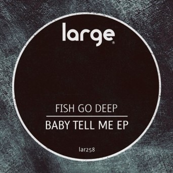 Fish Go Deep – Baby Tell Me EP