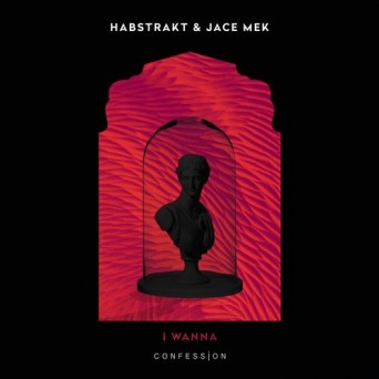 Habstrakt x Jace Mek – I Wanna