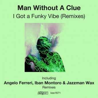 Man Without A Clue – I Got A Funky Vibe Remixes