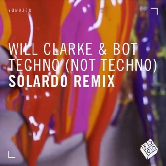 Will Clarke & Bot – Techno (not techno) (Solardo Remix)