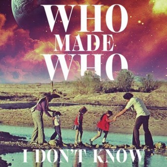 WhoMadeWho – I Don’t Know