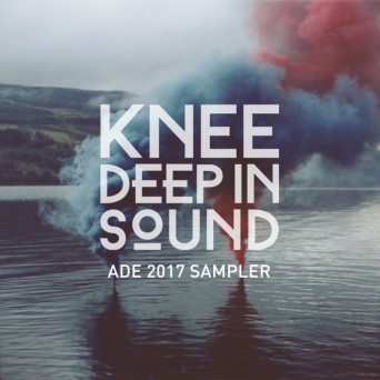 Knee Deep In Sound: ADE 2017 Sampler
