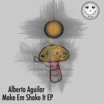 Alberto Aguilar – Make Em Shake It EP
