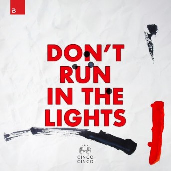 Cinco Cinco – Don’t Run In The Lights