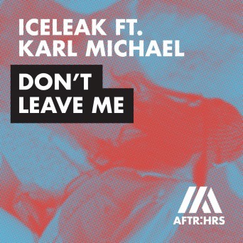 Iceleak Feat. Karl Michael – Don’t Leave Me