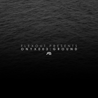 Ground – Flexout Presents: ONYX003