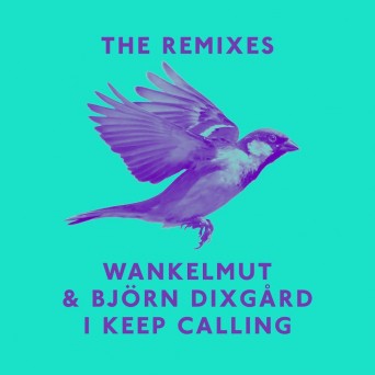 Wankelmut & Bjoern Dixgard – I Keep Calling (Remixes)