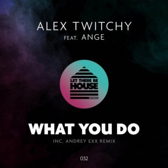 Alex Twitchy – What You Do