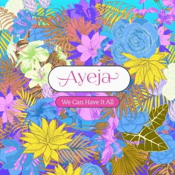 Ayeja – We Can Have It All