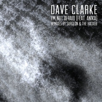Dave Clarke feat. Anika – I’m Not Afraid (Remixes)