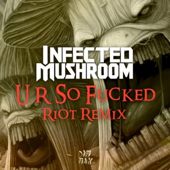 Infected Mushroom – U R So Fucked (RIOT Remix)