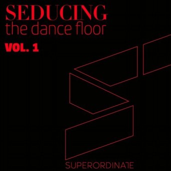 Superordinate Music: Seducing the Dancefloor, Vol. 1