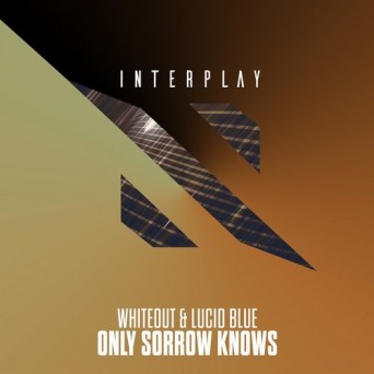 Whiteout & Lucid Blue – Only Sorrow Knows