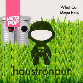 Motoe Haus – What Can: MetaPop Remixes